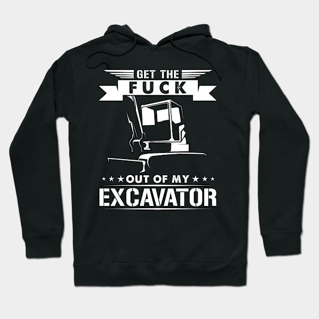 get the fuck out of my excavator Hoodie by HBfunshirts